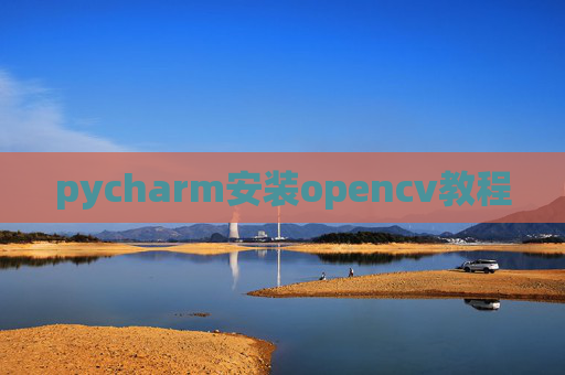 pycharm安装opencv教程 pycharm安装opencv教程